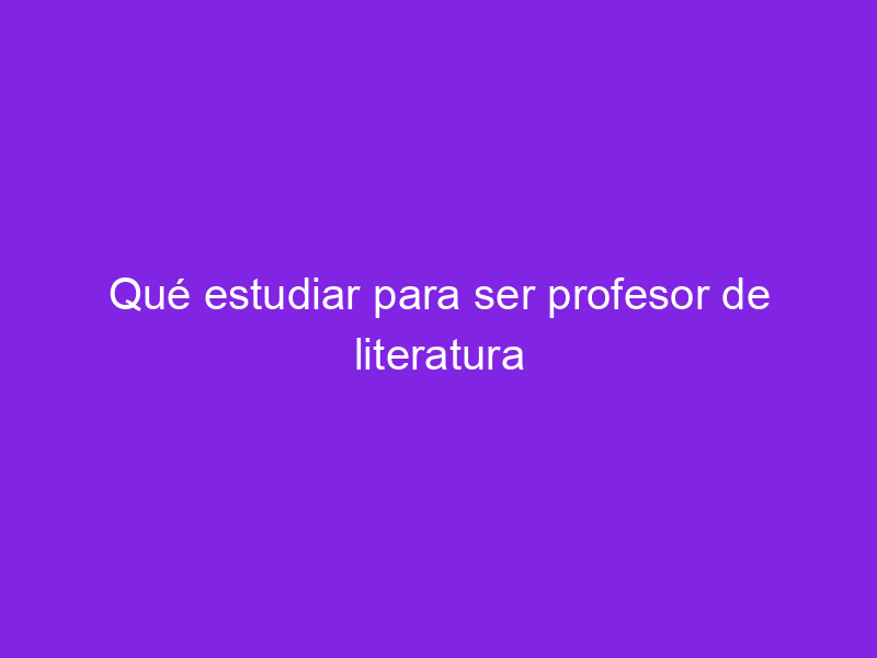 ¿Por qué estudiar literatura?